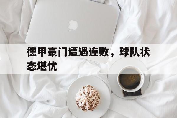 德甲豪门遭遇连败，球队状态堪忧的简单介绍